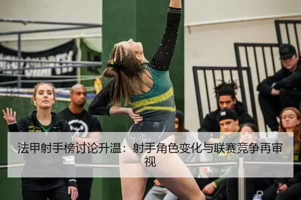 法甲射手榜讨论升温：射手角色变化与联赛竞争再审视